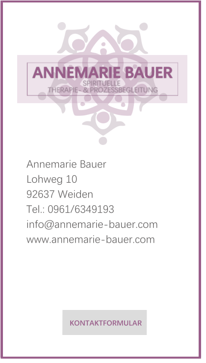 KONTAKTFORMULAR Annemarie Bauer  Lohweg 10  92637 Weiden  Tel.: 0961/6349193  info@annemarie-bauer.com  www.annemarie-bauer.com