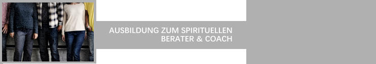 AUSBILDUNG ZUM SPIRITUELLEN  BERATER & COACH